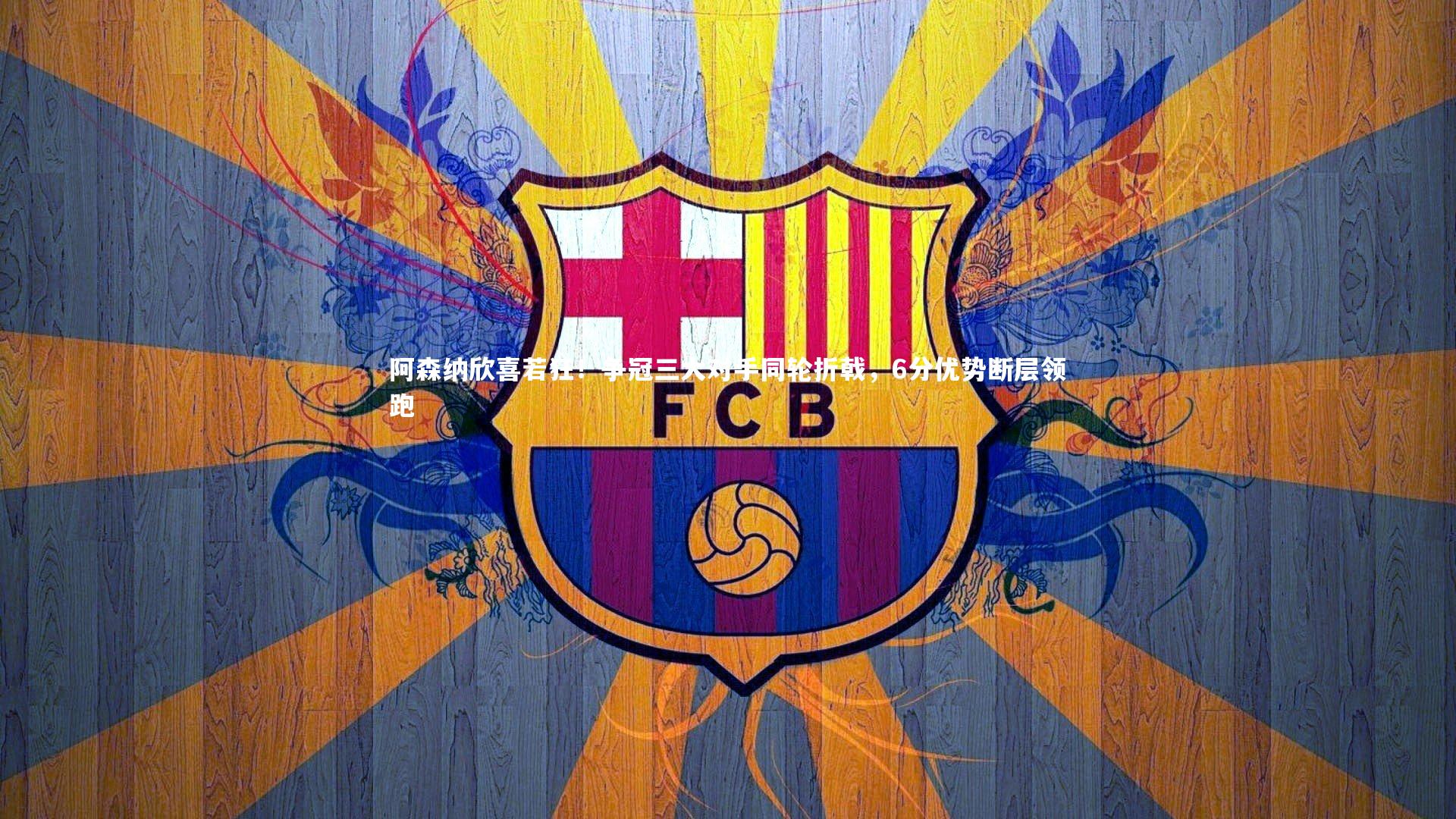 阿森纳欣喜若狂！争冠三大对手同轮折戟，6分优势断层领跑