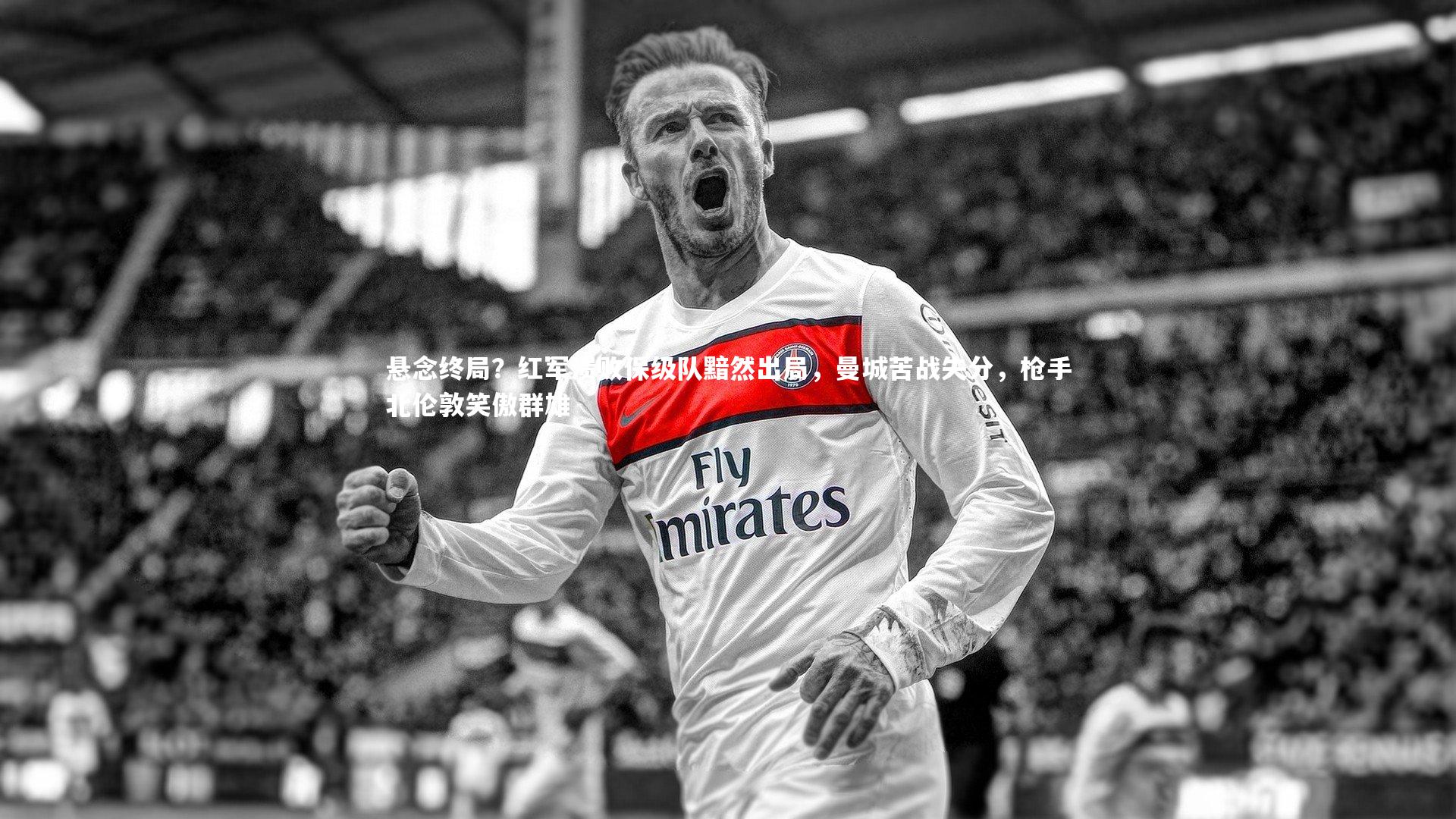 mk体育app官网|悬念终局？红军溃败保级队黯然出局，曼城苦战失分，枪手北伦敦笑傲群雄