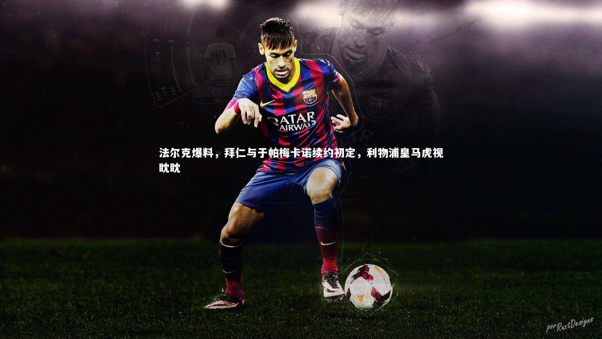 法尔克爆料,拜仁与于帕梅卡诺续约初定,利物浦皇马虎视眈眈